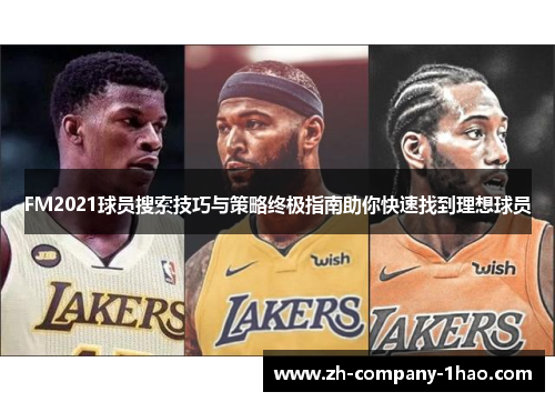 FM2021球员搜索技巧与策略终极指南助你快速找到理想球员