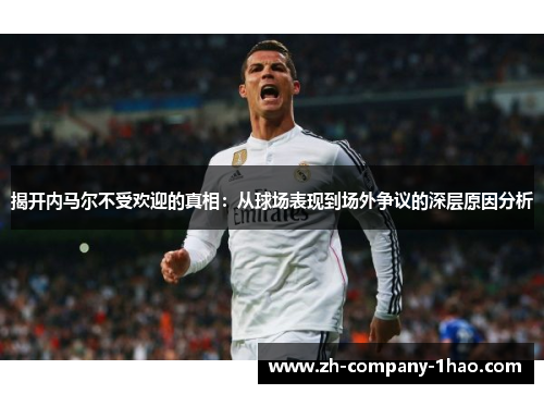 揭开内马尔不受欢迎的真相:从球场表现到场外争议的深层原因分析 揭开内马尔不受欢迎的真相:从球场表现到场外争议的深层原因分析