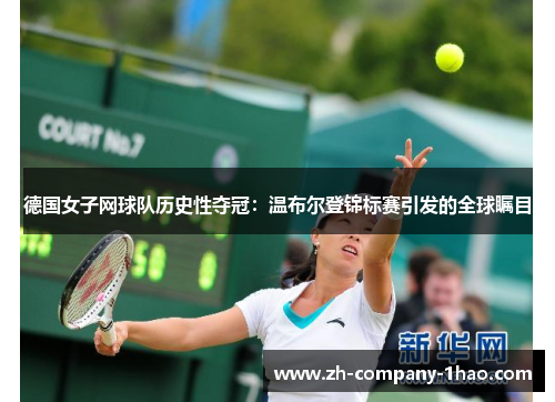 德国女子网球队历史性夺冠:温布尔登锦标赛引发的全球瞩目 德国女子网球队历史性夺冠:温布尔登锦标赛引发的全球瞩目