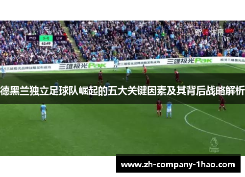 德黑兰独立足球队崛起的五大关键因素及其背后战略解析