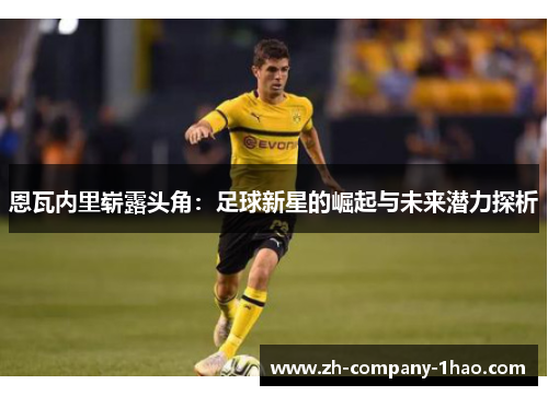 恩瓦内里崭露头角：足球新星的崛起与未来潜力探析
