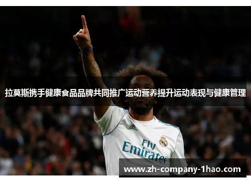 拉莫斯携手健康食品品牌共同推广运动营养提升运动表现与健康管理