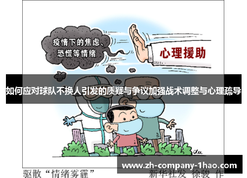 如何应对球队不换人引发的质疑与争议加强战术调整与心理疏导 如何应对球队不换人引发的质疑与争议加强战术调整与心理疏导