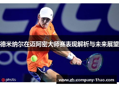 德米纳尔在迈阿密大师赛表现解析与未来展望