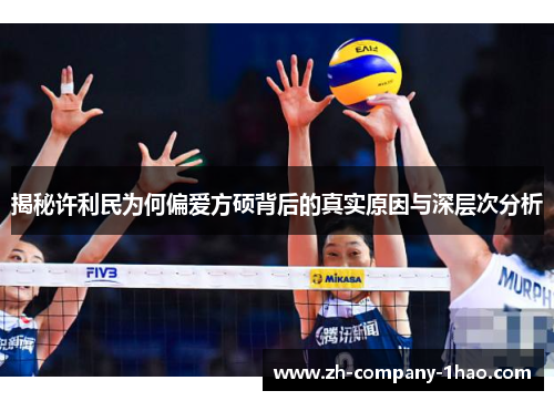 揭秘许利民为何偏爱方硕背后的真实原因与深层次分析