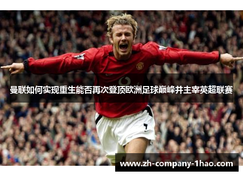 曼联如何实现重生能否再次登顶欧洲足球巅峰并主宰英超联赛