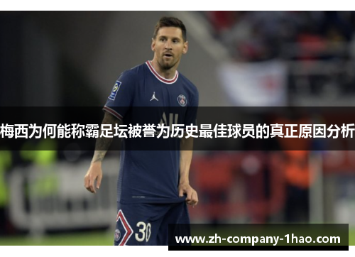 梅西为何能称霸足坛被誉为历史最佳球员的真正原因分析