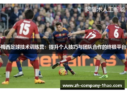 梅西足球技术训练营：提升个人技巧与团队合作的终极平台