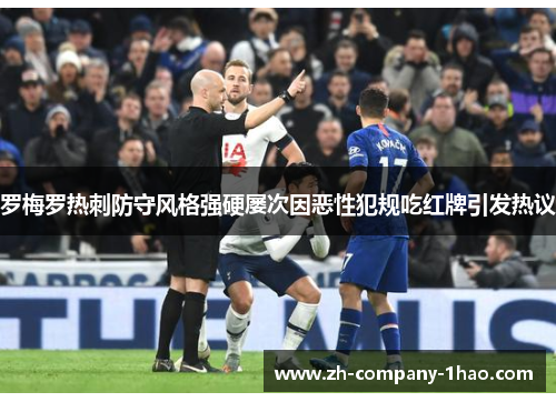 罗梅罗热刺防守风格强硬屡次因恶性犯规吃红牌引发热议